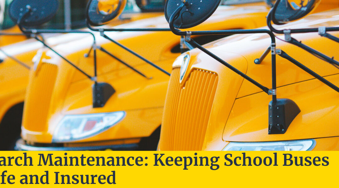 March Maintenance: Keeping School Buses Safe and Insured